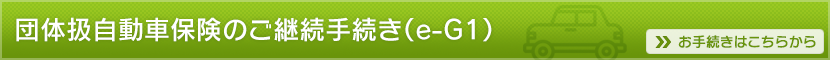 団体扱自動車保険のご継続手続き（e-G1）