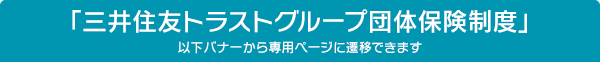 「三井住友トラストグループ団体保険制度」以下バナーから専用ページに遷移できます